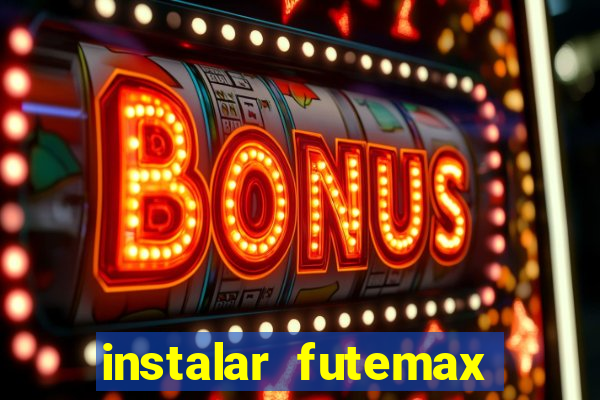 instalar futemax futebol ao vivo